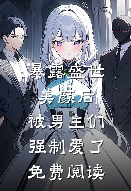 暴露盛世美颜后,被男主们强制爱了免费阅读