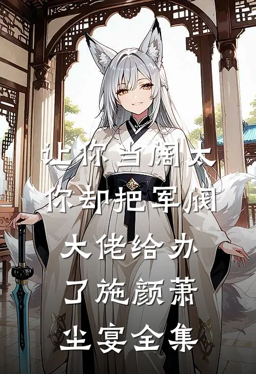 让你当阔太，你却把军阀大佬给办了施颜萧尘宴 全集