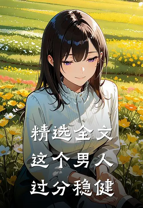 精选全文这个男人过分稳健