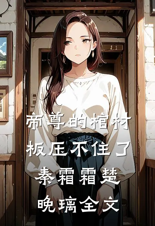 帝尊的棺材板压不住了秦霜霜楚晚璃全文