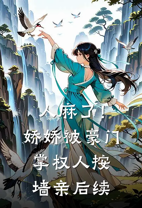 人麻了！娇娇被豪门掌权人按墙亲后续