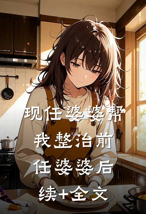 现任婆婆帮我整治前任婆婆后续+全文