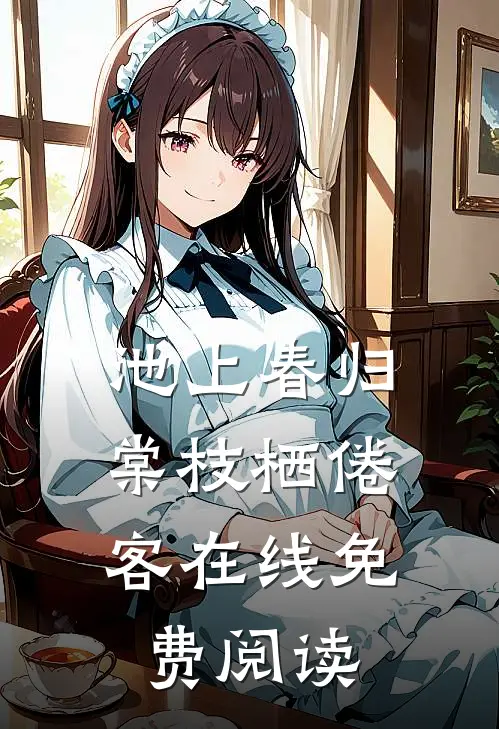 池上春归，棠枝栖倦客在线免费阅读
