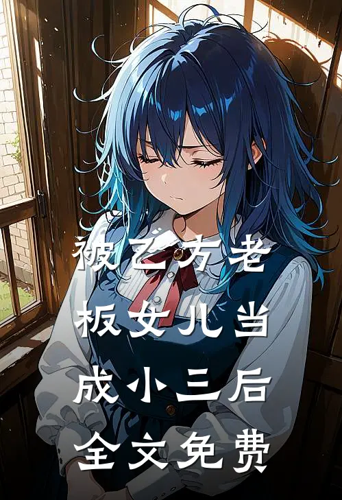 被乙方老板女儿当成小三后全文免费