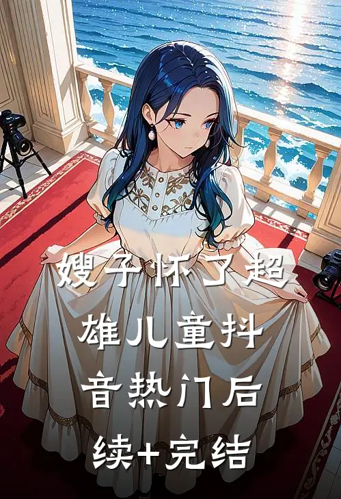 嫂子怀了超雄儿童抖音热门后续+完结