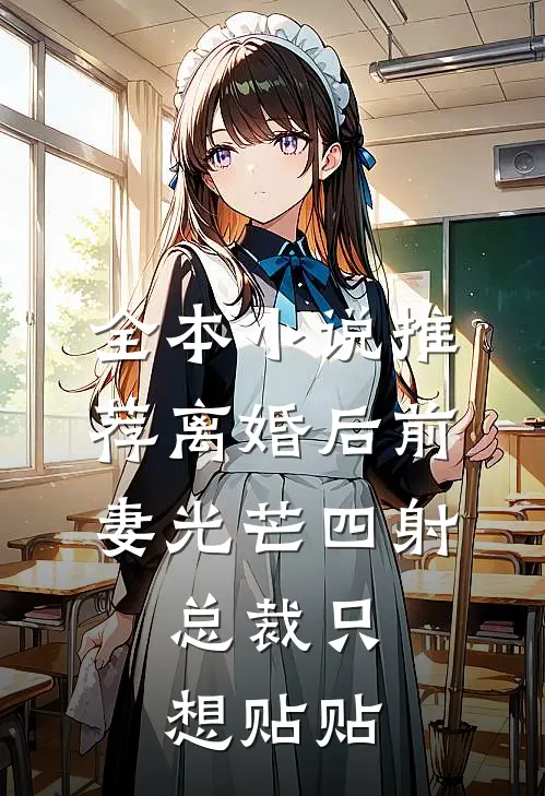 全本小说推荐离婚后前妻光芒四射，总裁只想贴贴
