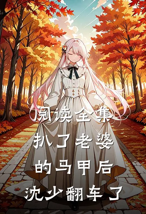 阅读全集扒了老婆的马甲后，沈少翻车了