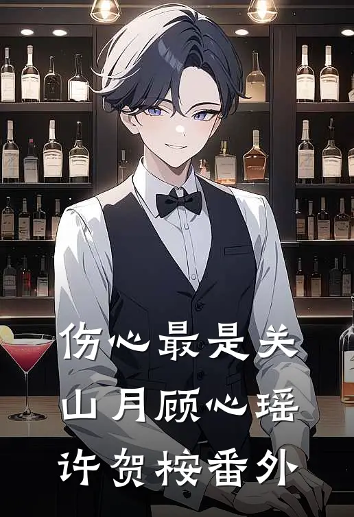 伤心最是关山月顾心瑶许贺桉番外