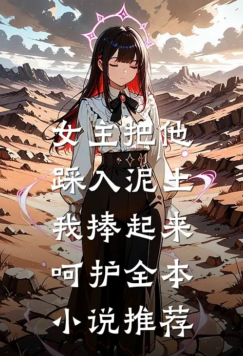 女主把他踩入泥土,我捧起来呵护全本推荐