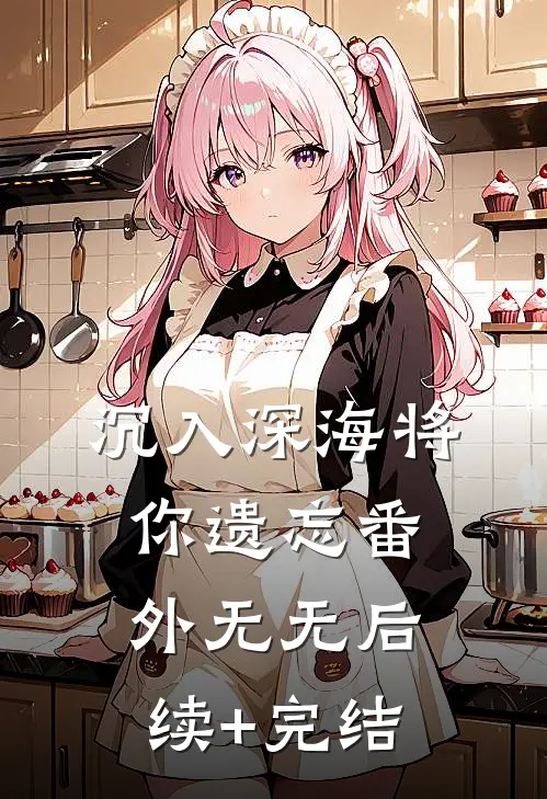 沉入深海将你遗忘  番外无无后续+完结