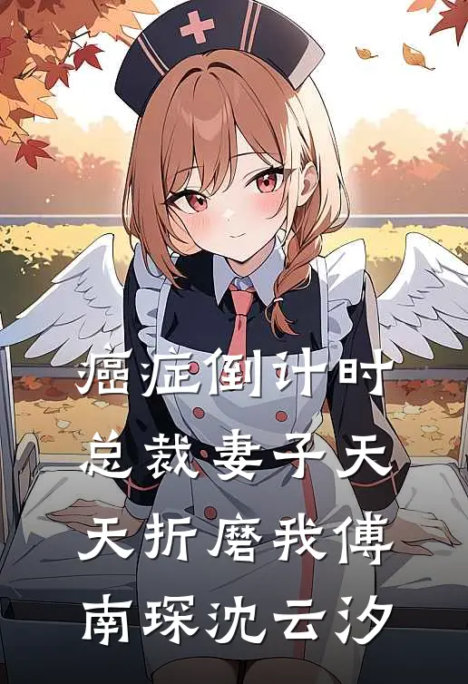 癌症倒计时：总裁妻子天天折磨我傅南琛沈云汐