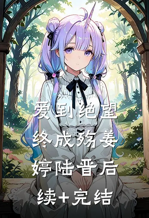 爱到绝望终成殇姜婷陆晋后续+完结