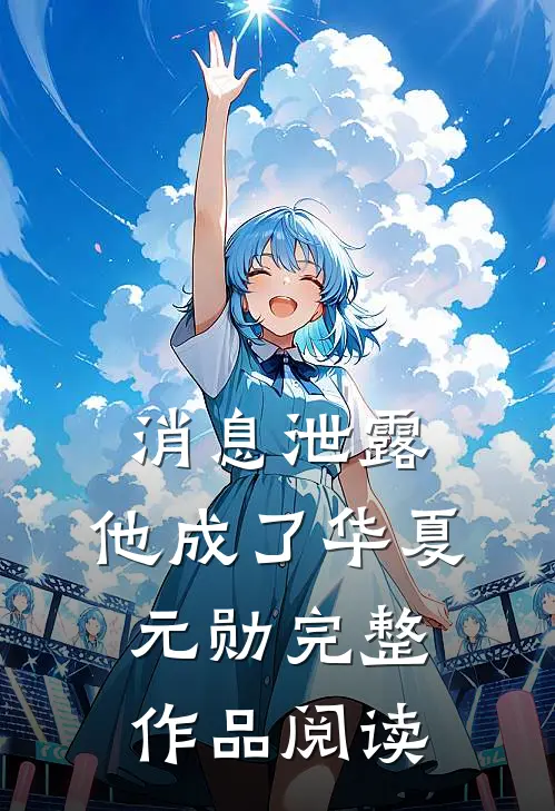 消息泄露，他成了华夏元勋完整作品阅读