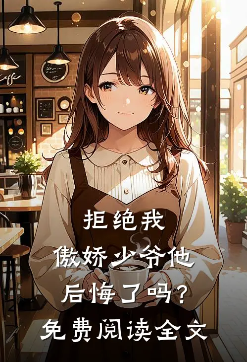 拒绝我，傲娇少爷他后悔了吗？免费阅读全文