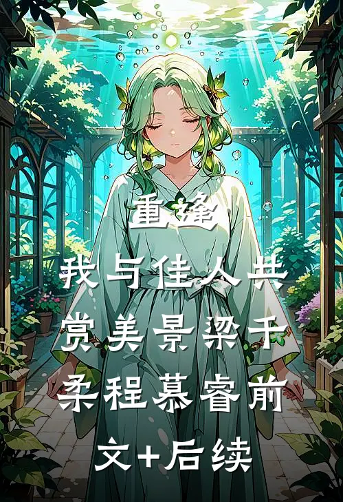 重逢：我与佳人共赏美景梁千柔程慕睿前文+后续