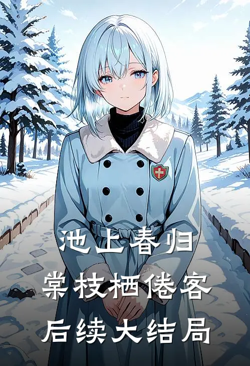 池上春归，棠枝栖倦客后续大结局