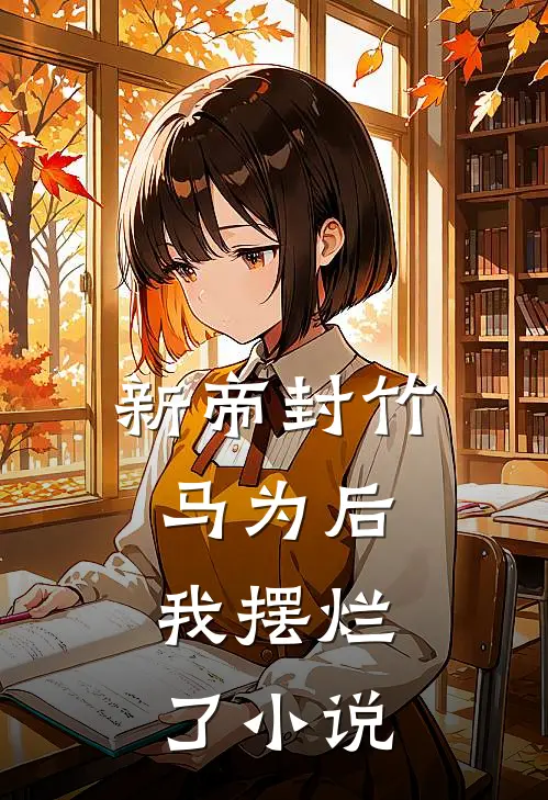 新帝封竹马为后，我摆烂了小说
