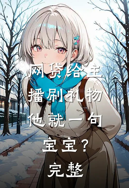 网贷给主播刷礼物，他就一句宝宝？完整