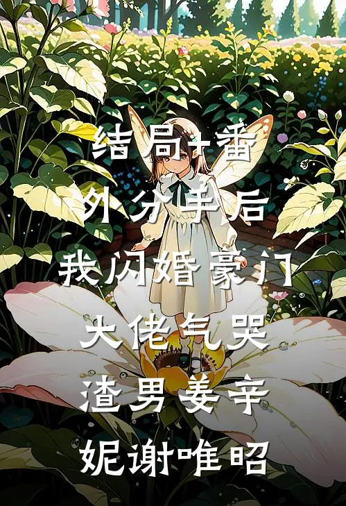 结局+番外分手后，我闪婚豪门大佬气哭渣男姜辛妮谢唯昭