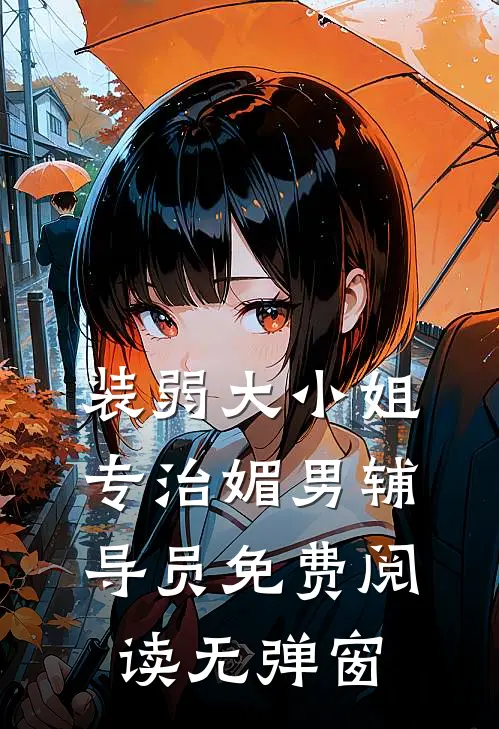 装弱大小姐专治媚男辅导员免费阅读无弹窗