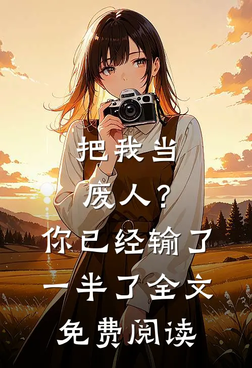 把我当废人?你已经输了一半了全文免费阅读