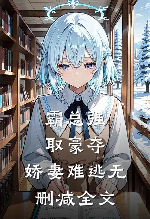 霸总强取豪夺：娇妻难逃无删减全文