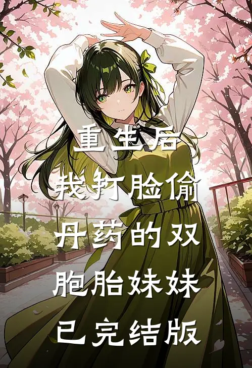 重生后，我打脸偷丹药的双胞胎妹妹已完结版