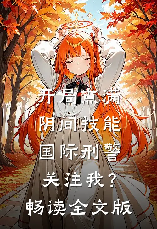 开局点满阴间技能，国际刑警关注我？畅读全文版