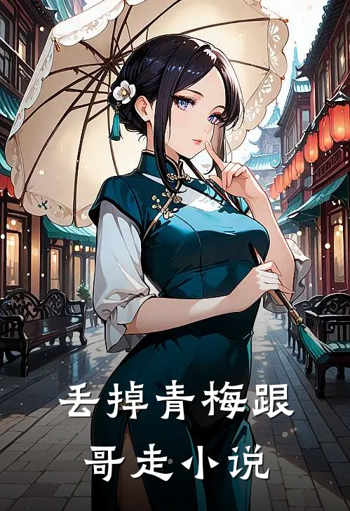 丢掉青梅跟哥走小说