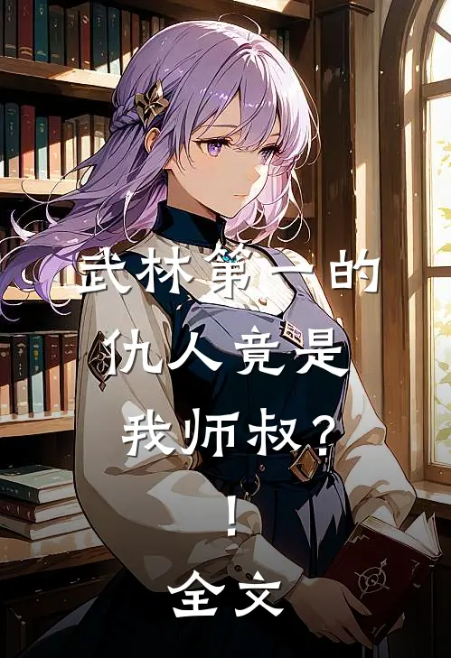 武林第一的仇人竟是我师叔？！全文