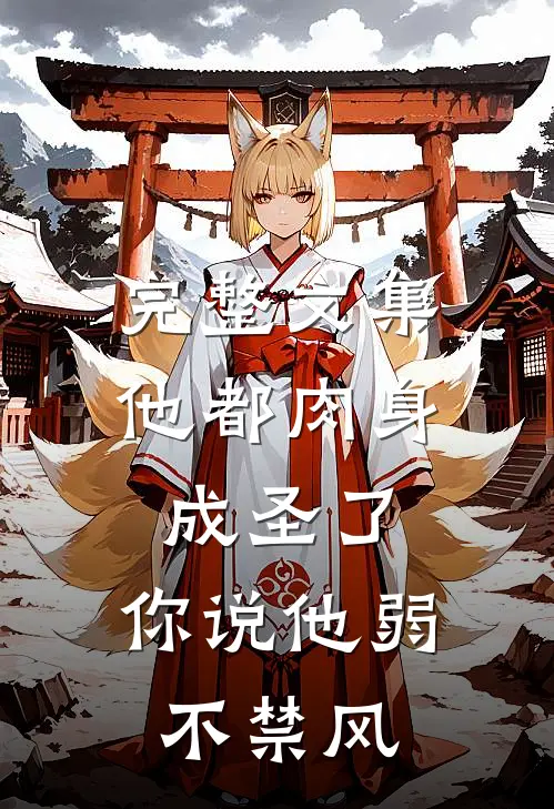 完整文集他都肉身成圣了，你说他弱不禁风