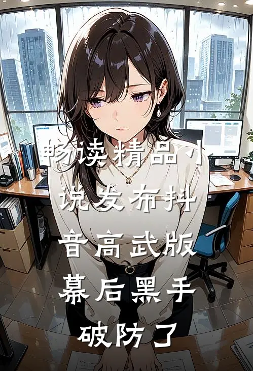 畅读精品小说发布抖音高武版，幕后黑手破防了