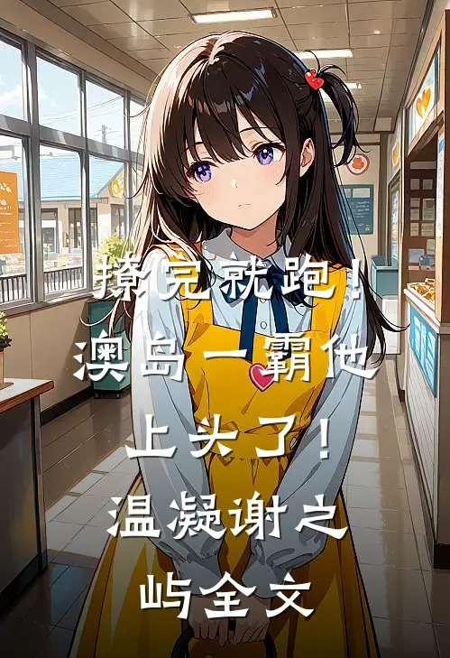 撩完就跑！澳岛一霸他上头了！温凝谢之屿全文