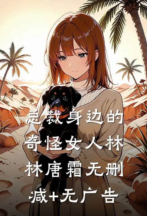 总裁身边的奇怪女人林林唐霜无删减+无广告