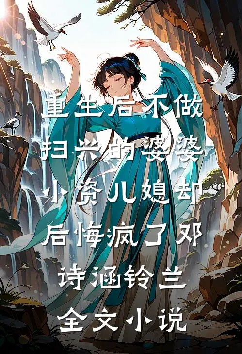 重生后不做扫兴的婆婆，小资儿媳却后悔疯了邓诗涵铃兰全文小说