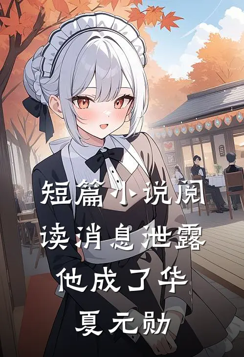 短篇小说阅读消息泄露，他成了华夏元勋