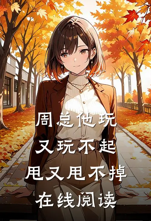 周总他玩又玩不起，甩又甩不掉在线阅读