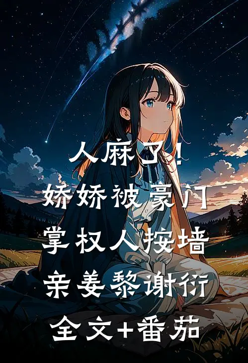 人麻了！娇娇被豪门掌权人按墙亲姜黎谢衍全文+番茄
