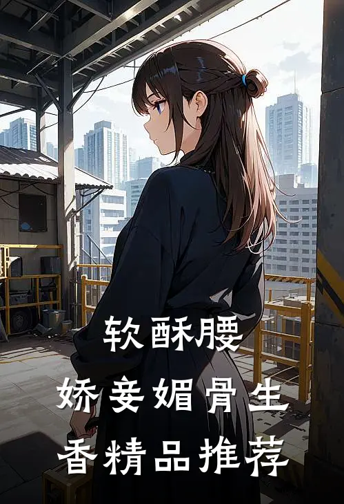 软酥腰，娇妾媚骨生香精品推荐