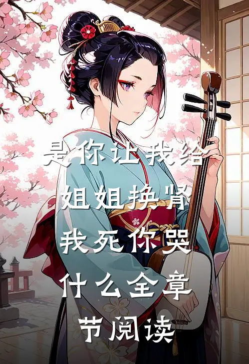 是你让我给姐姐换肾，我死你哭什么全章节阅读