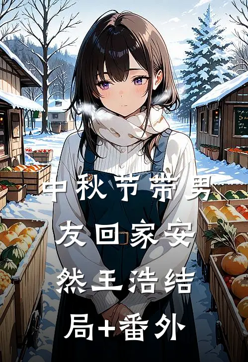 中秋节带男友回家安然王浩结局+番外