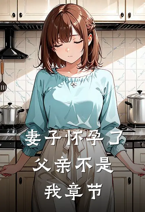 妻子怀孕了，父亲不是我章节