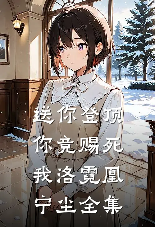 送你登顶，你竟赐死我洛霓凰宁尘 全集