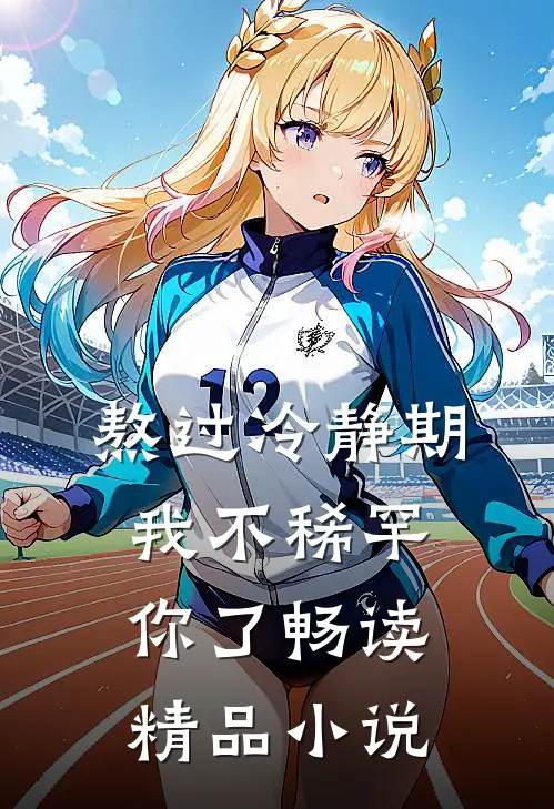 熬过冷静期，我不稀罕你了畅读精品小说