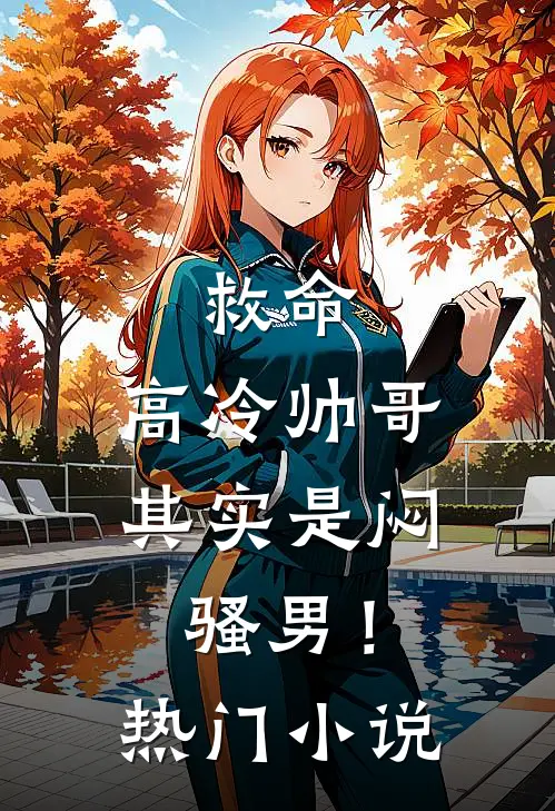 救命,高冷帅哥其实是闷骚男!热门免费阅读