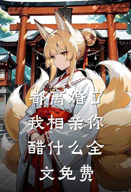 都离婚了，我相亲你醋什么全文免费
