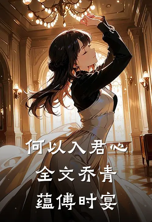 何以入君心全文乔青蕴傅时宴