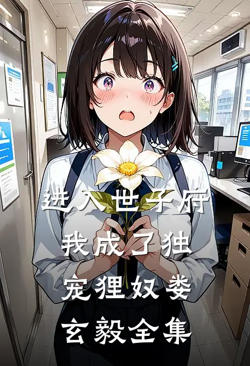 进入世子府，我成了独宠狸奴娄玄毅全集