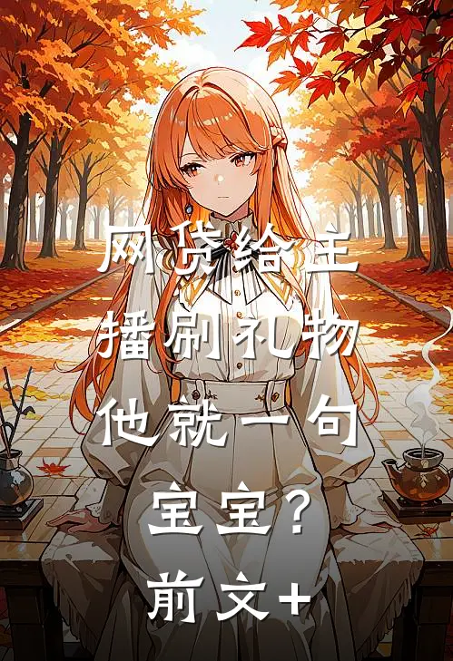 网贷给主播刷礼物，他就一句宝宝？前文+