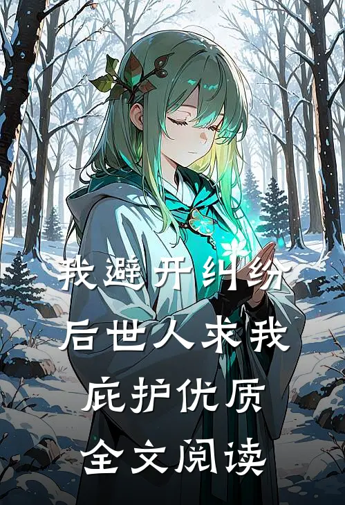 :我避开纠纷后世人求我庇护优质全文阅读